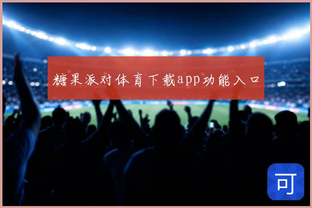糖果派对体育下载app功能入口